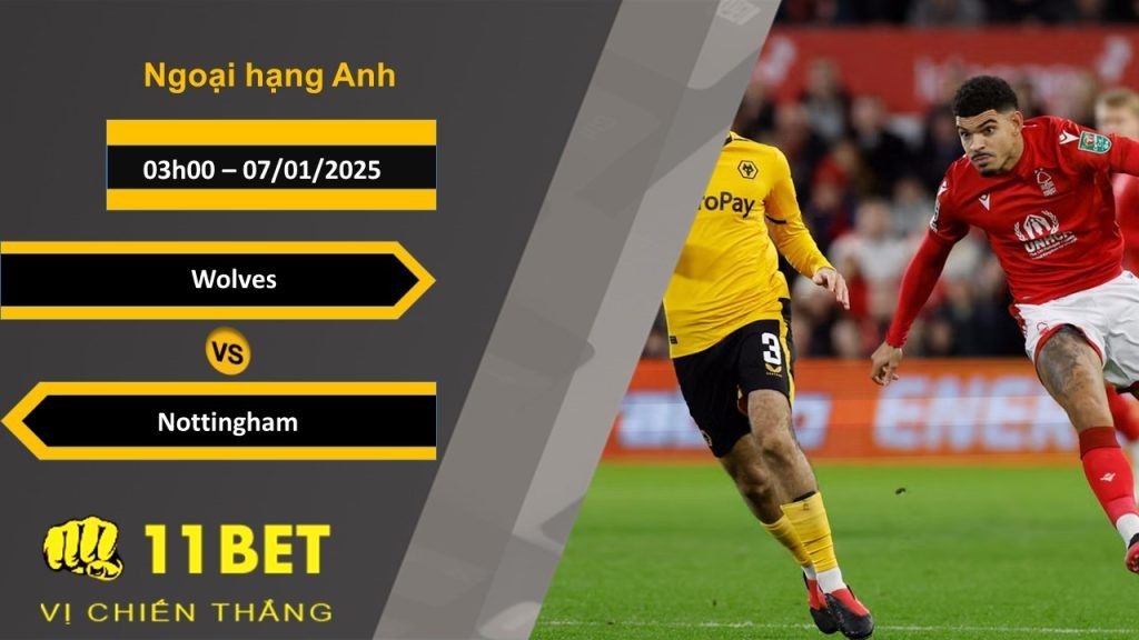 11BET Soi kèo Wolves vs Nottingham, 03h00, 07/01/2025