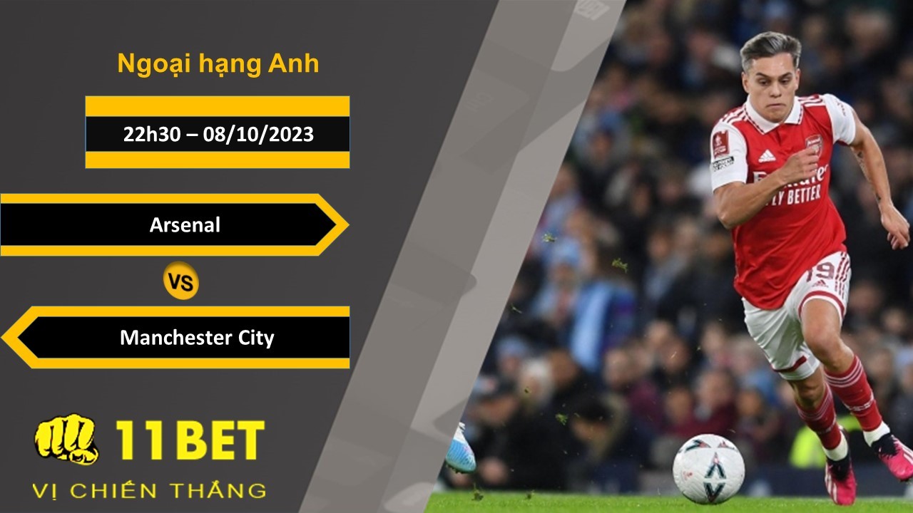 11BET Soi kèo Arsenal vs Manchester City , 22h30, 08/10/2023