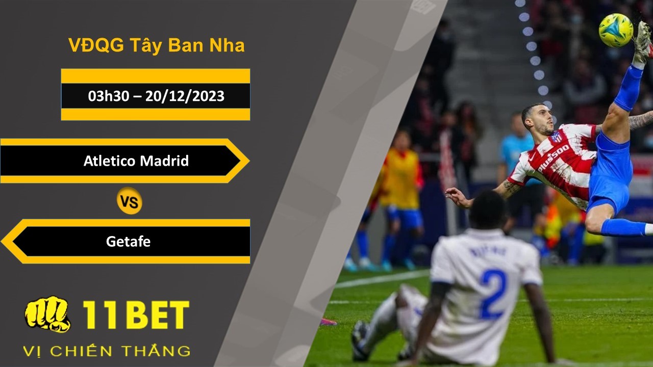 11BET Soi kèo Atletico Madrid vs Getafe, 03h30, 20/12/2023