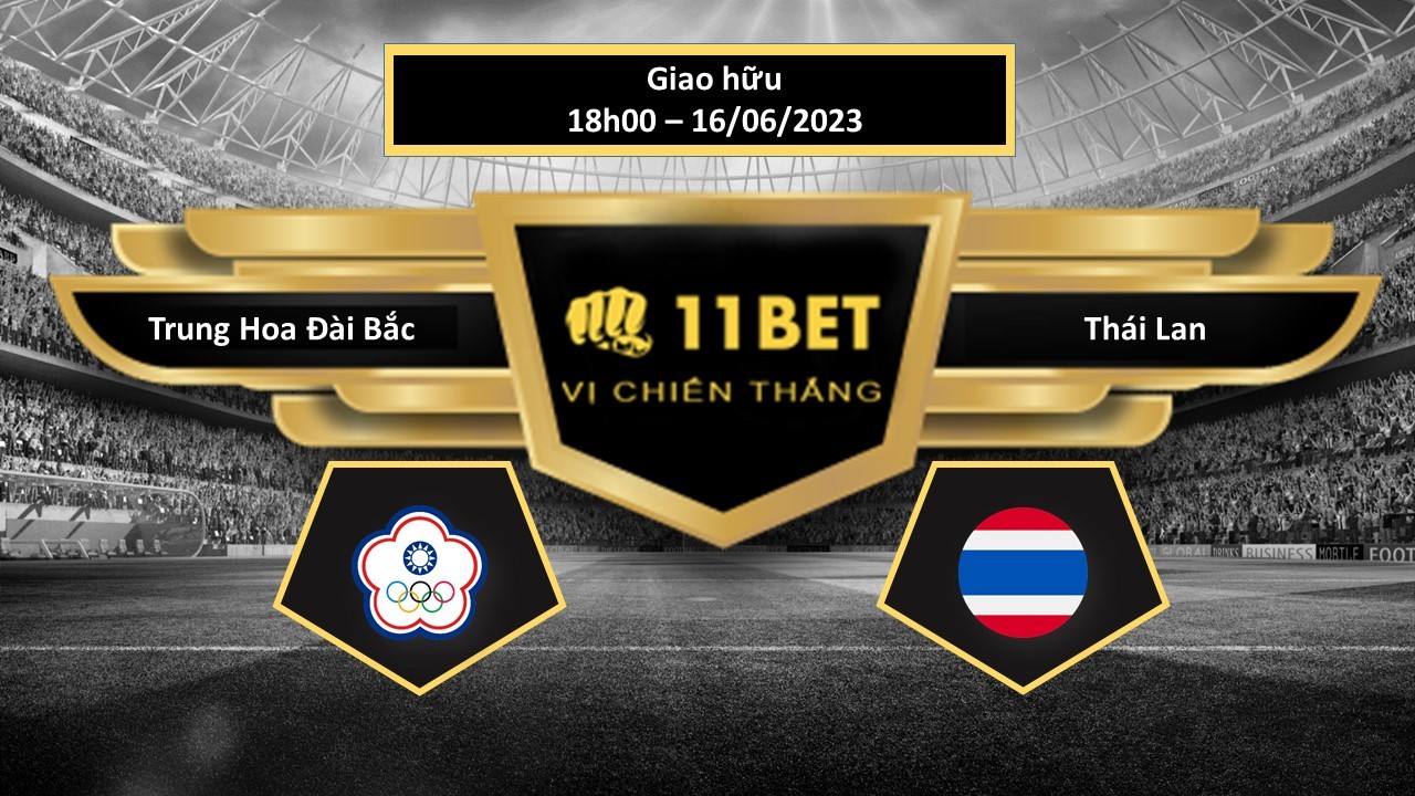 11BET Tip bóng đá Trung Hoa Đài Bắc vs Thái Lan, hôm nay 16/06/2023