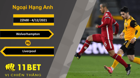 11BET Soi kèo Wolverhampton vs Liverpool, 22h00, 4/12/2021