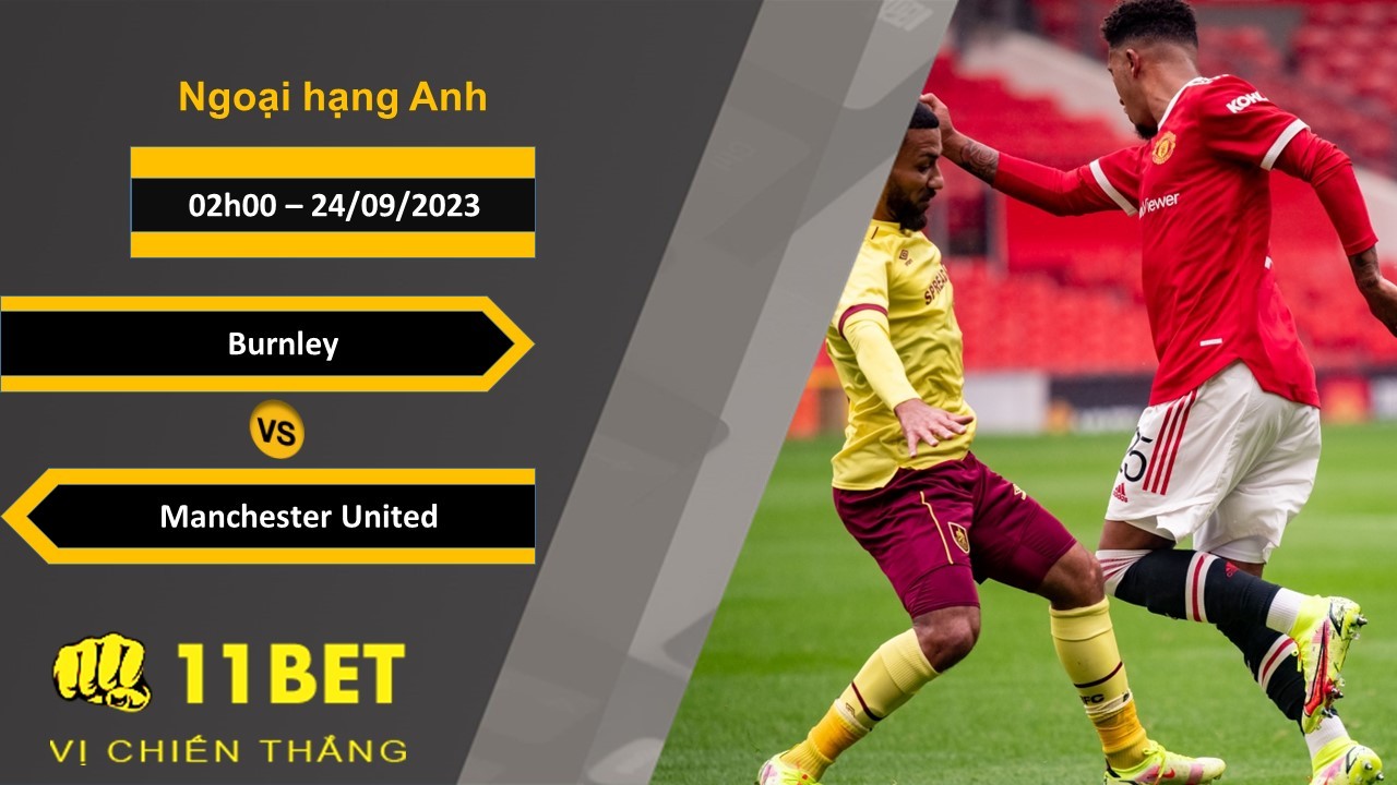 11BET Soi kèo Burnley vs Manchester United , 02h00, 24/09/2023