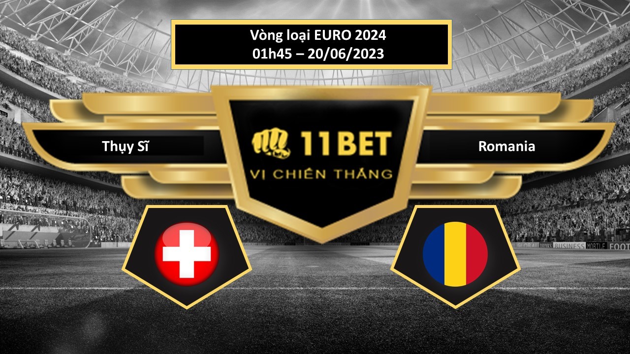 11BET Tip bóng đá Thụy Sĩ vs Romania, hôm nay 20/06/2023