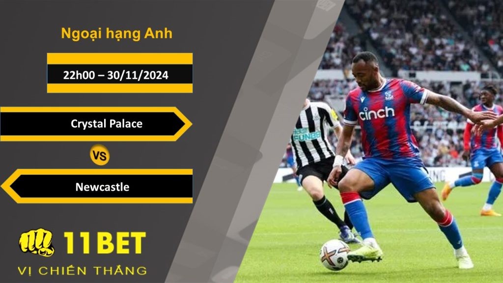 11BET Soi kèo Crystal Palace vs Newcastle, 22h00, 30/11/2024