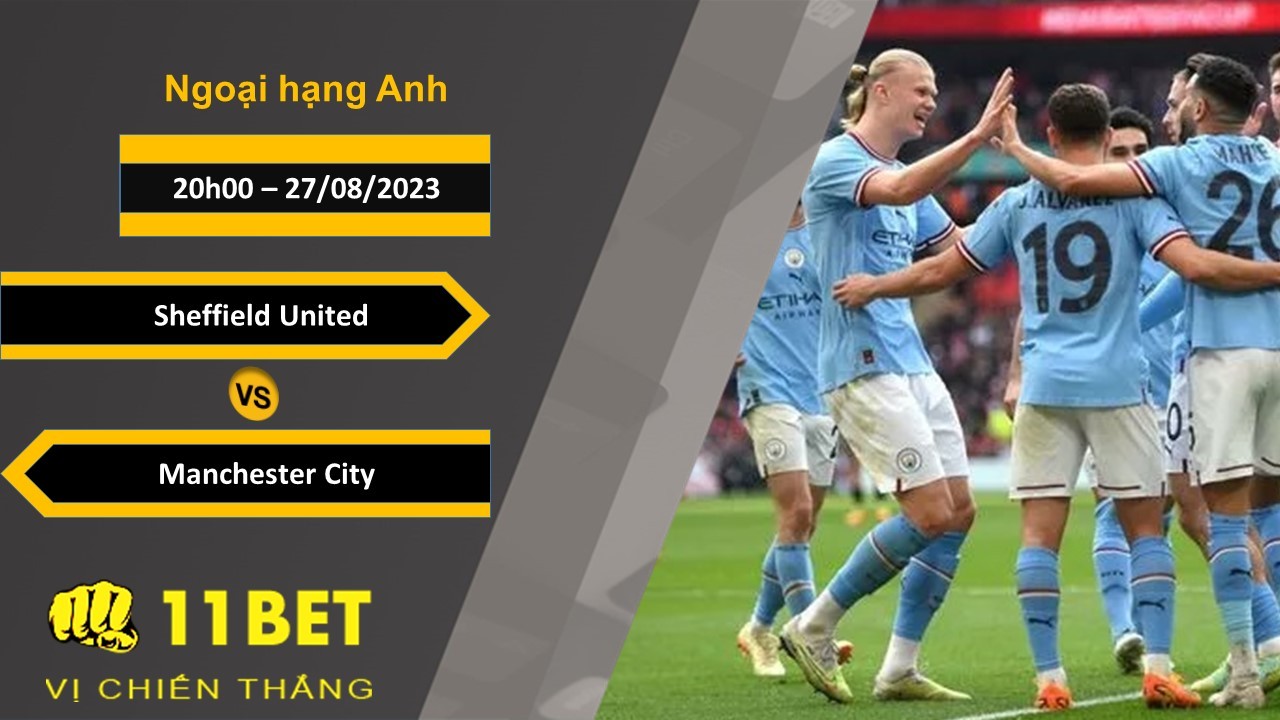 11BET Soi kèo Sheffield United vs Manchester City, 20h00, 27/08/2023
