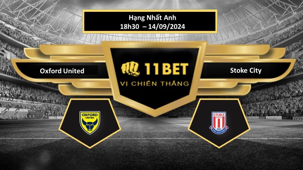 11BET Tip bóng đá Oxford United vs Stoke City, hôm nay 14/09/2024