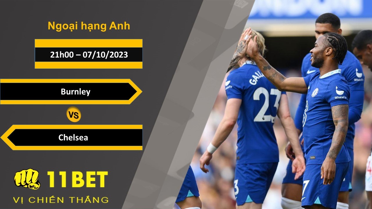 11BET Soi kèo Burnley vs Chelsea, 21h00, 07/10/2023