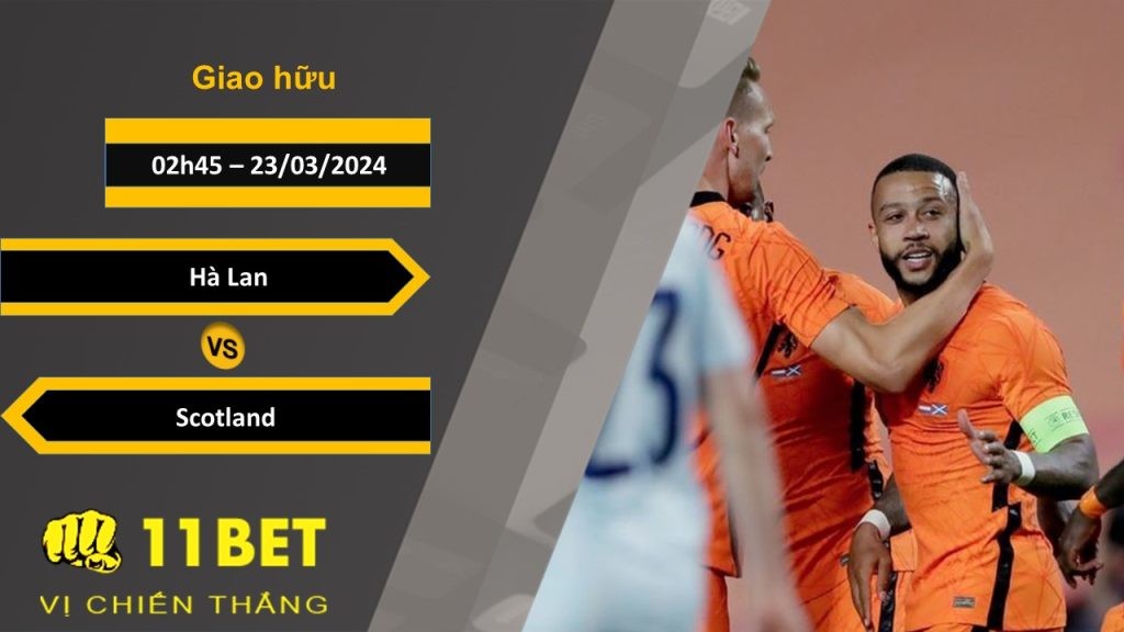 11BET Soi kèo Hà Lan vs Scotland, 02h45, 23/03/2024