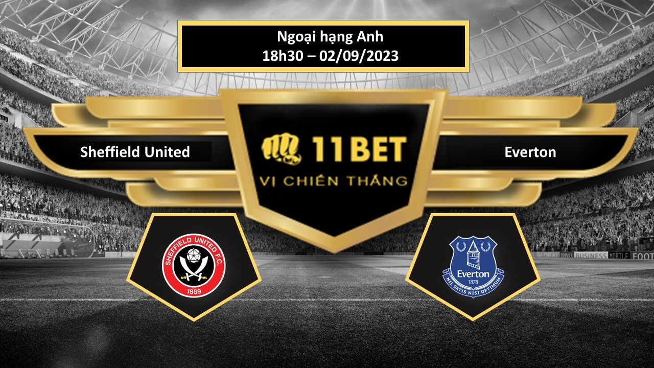 11BET Tip bóng đá Sheffield United vs Everton, hôm nay 02/09/2023