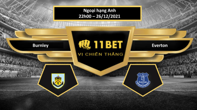 11BET Tip bóng đá Burnley vs Everton  , hôm nay 26/12/2021
