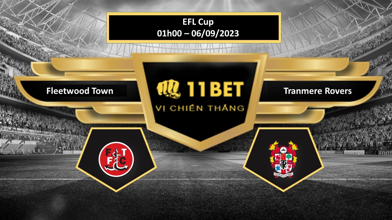 11BET Tip bóng đá Fleetwood Town vs Tranmere Rovers , hôm nay 06/09/2023