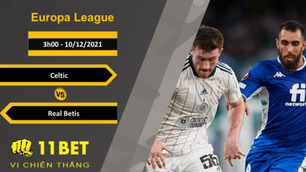 11BET Soi kèo Celtic vs Real Betis, 3h00, 10/12/2021