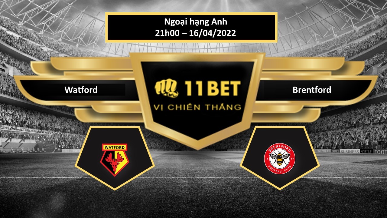 11BET Tip bóng đá Watford vs Brentford , hôm nay 16/04/2022