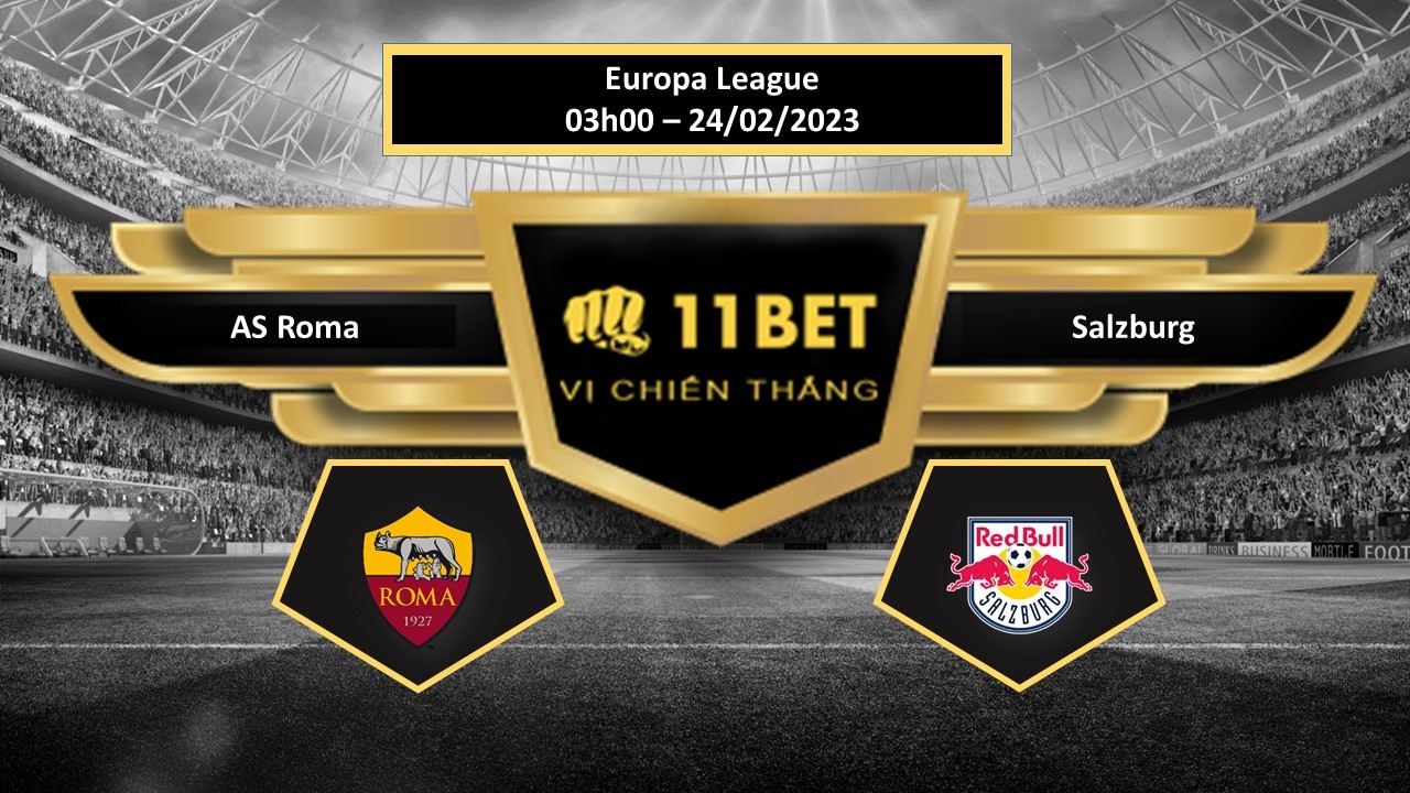 11BET Tip bóng đá AS Roma vs Salzburg, hôm nay 24/02/2023