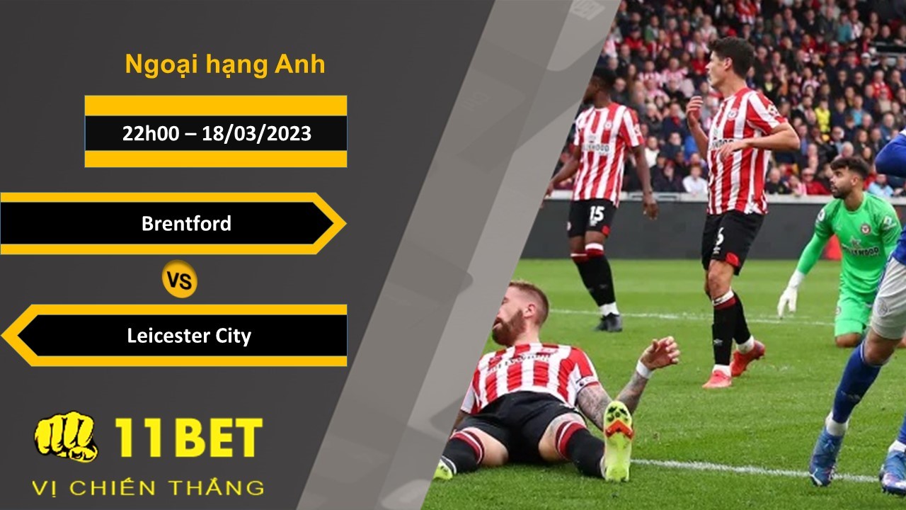 11BET Soi kèo Brentford vs Leicester City, 22h00, 18/03/2023