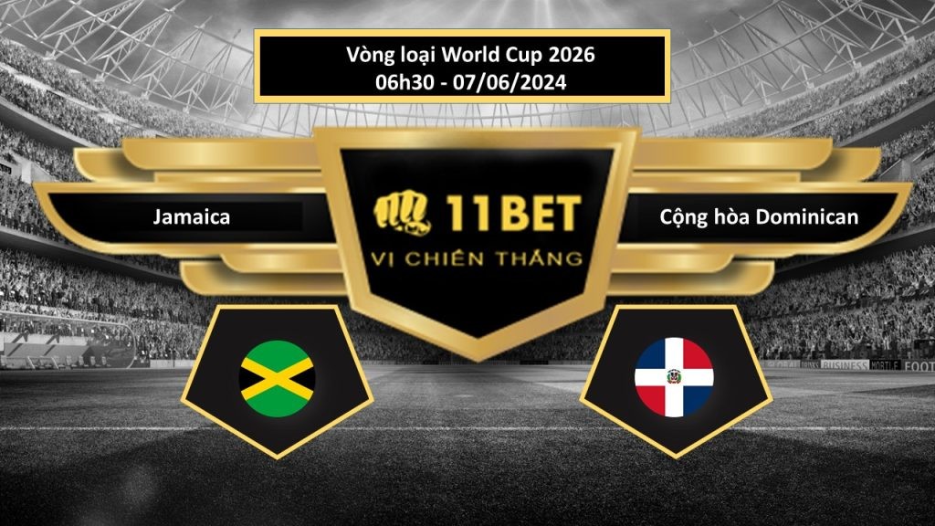 11BET Tip bóng đá Jamaica vs Cộng hòa Dominican, hôm nay 07/06/2024