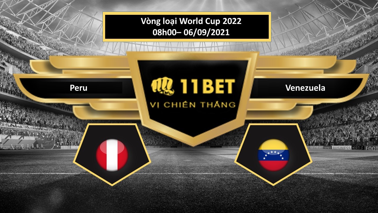 11BET Tip bóng đá Peru vs Venezuela , hôm nay 06/09/2021