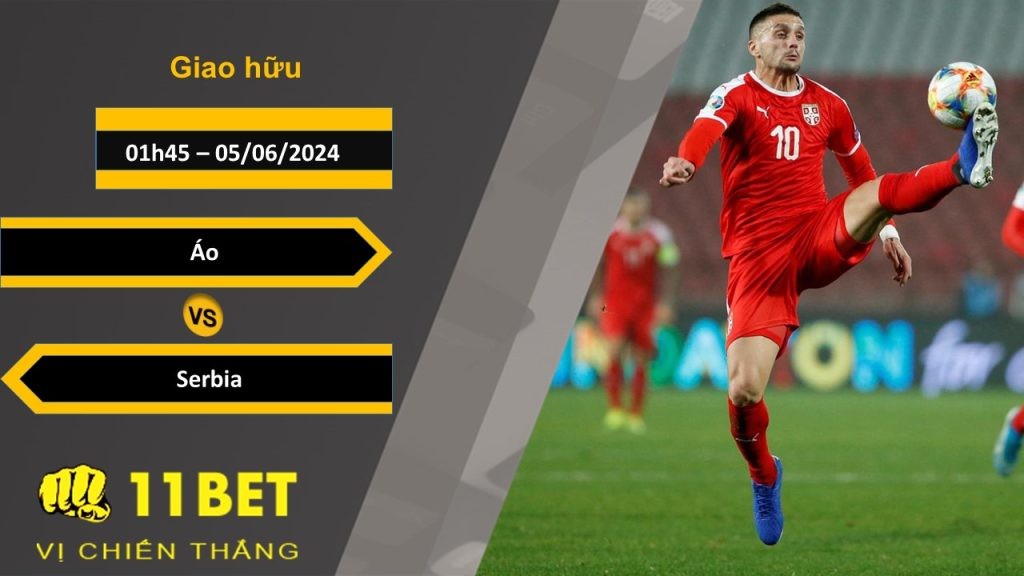 11BET Soi kèo Áo vs Serbia, 01h45, 05/06/2024