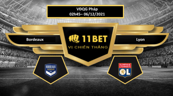 11BET Tip bóng đá Bordeaux vs Lyon , hôm nay 06/12/2021