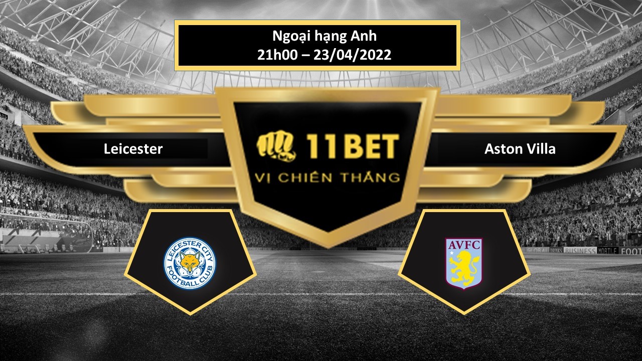 11BET Tip bóng đá   Leicester vs Aston Villa , hôm nay 23/04/2022